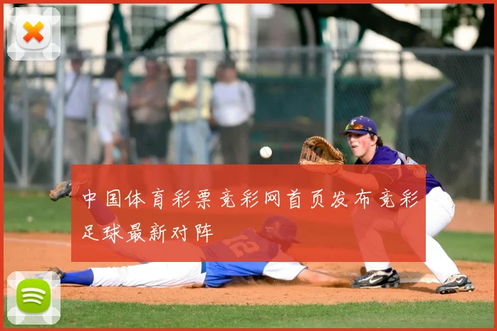 中国体育彩票竞彩网首页发布竞彩足球最新对阵