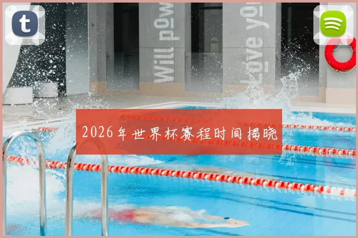 2026年世界杯赛程时间揭晓