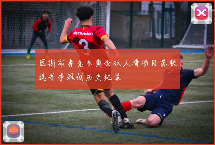 因斯布鲁克冬奥会双人滑项目苏联选手夺冠创历史纪录