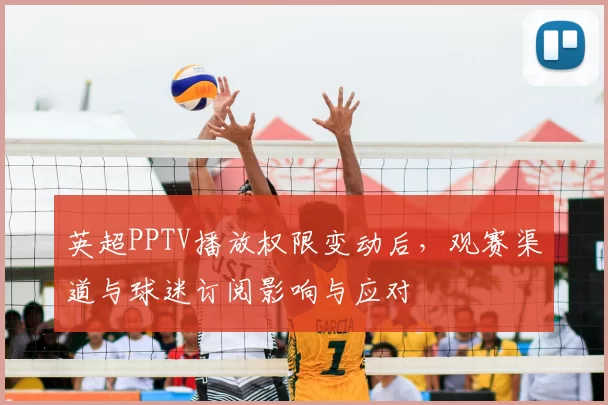 英超PPTV播放权限变动后,观赛渠道与球迷订阅影响与应对
