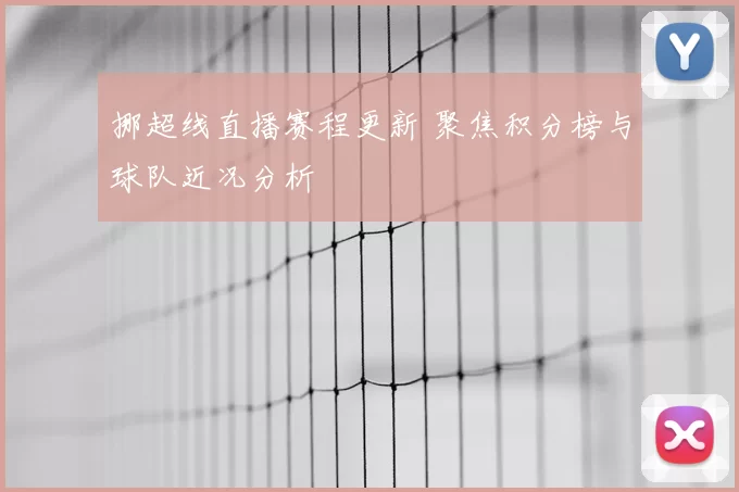 挪超线直播赛程更新 聚焦积分榜与球队近况分析