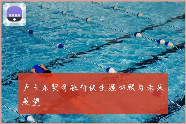 卢卡东契奇独行侠生涯回顾与未来展望