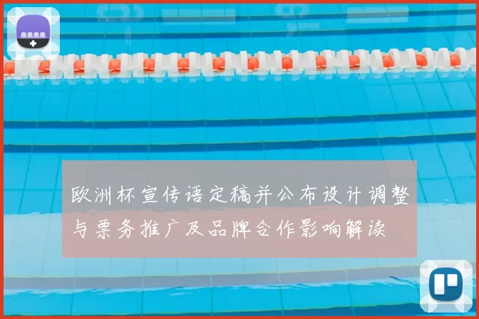 欧洲杯宣传语定稿并公布设计调整与票务推广及品牌合作影响解读